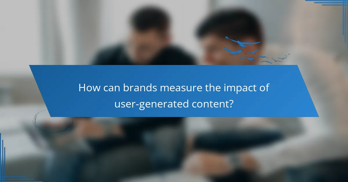 How can brands measure the impact of user-generated content?