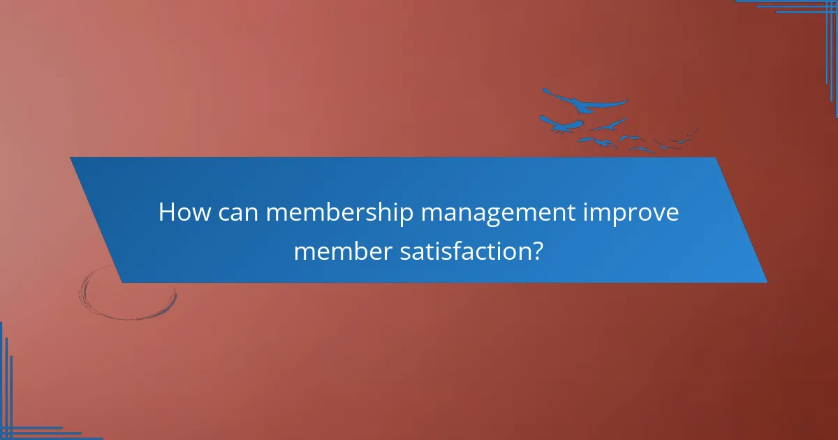 How can membership management improve member satisfaction?