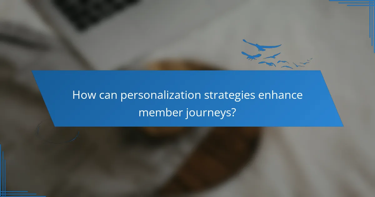 How can personalization strategies enhance member journeys?