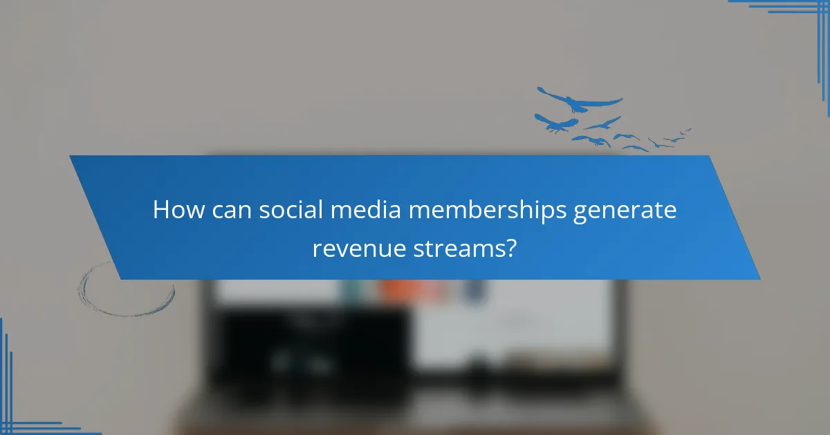 How can social media memberships generate revenue streams?
