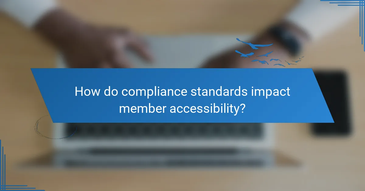 How do compliance standards impact member accessibility?