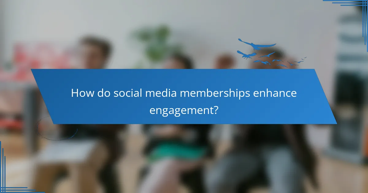 How do social media memberships enhance engagement?