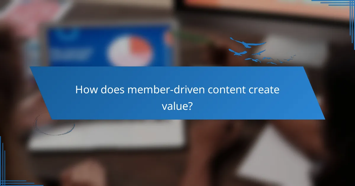 How does member-driven content create value?