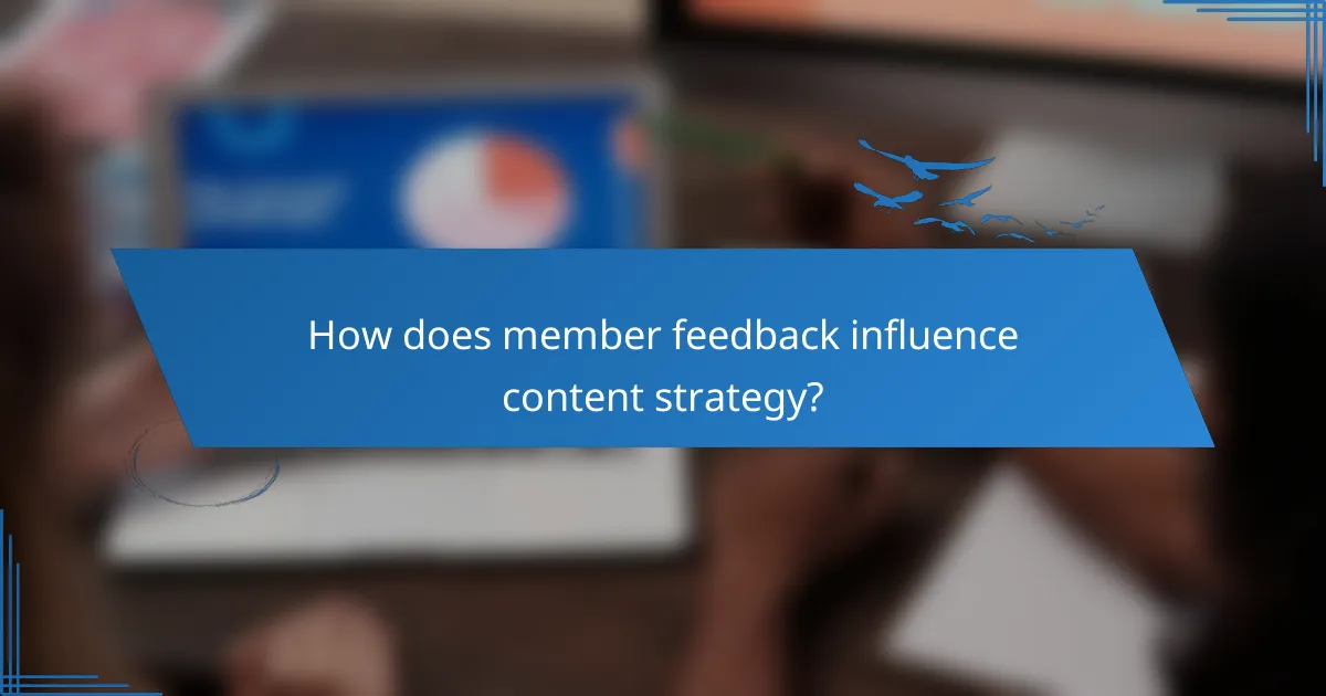 How does member feedback influence content strategy?