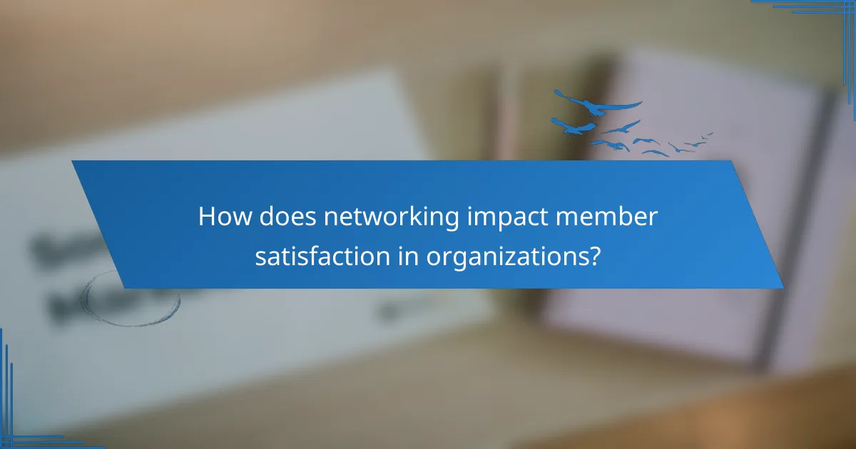 How does networking impact member satisfaction in organizations?