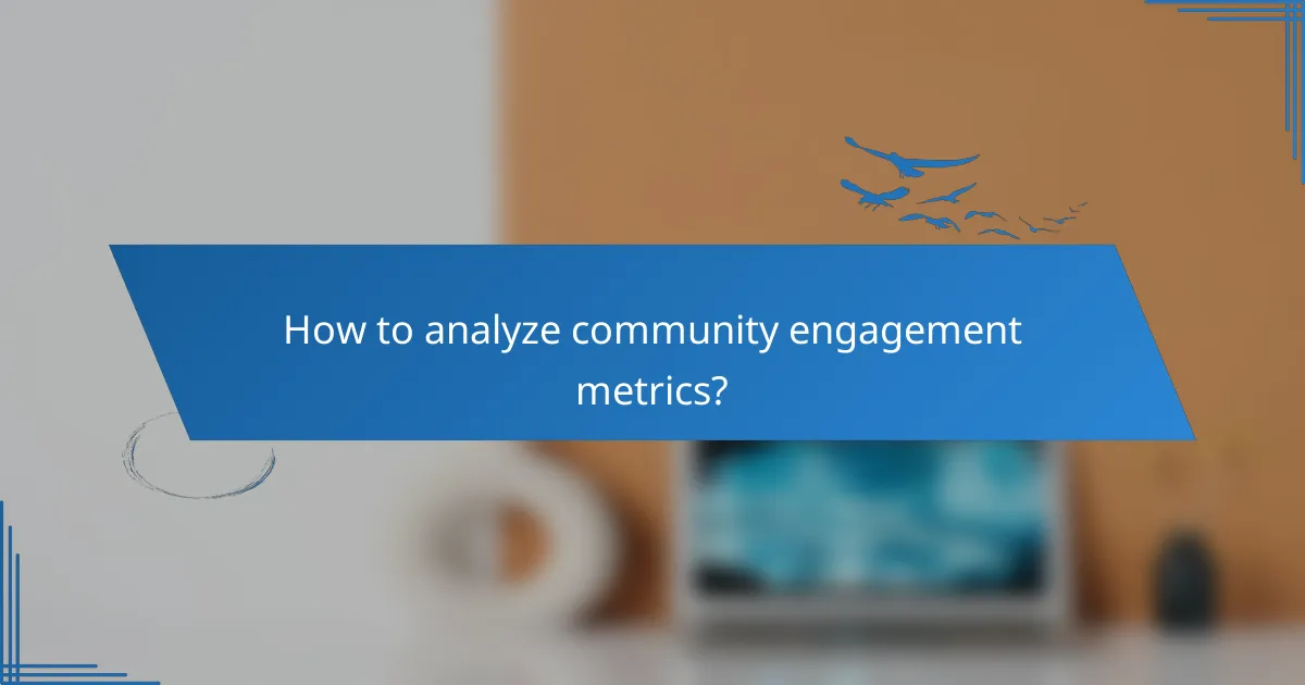 How to analyze community engagement metrics?