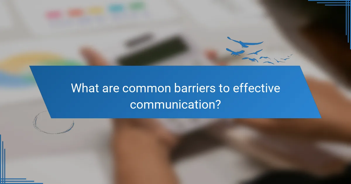 What are common barriers to effective communication?