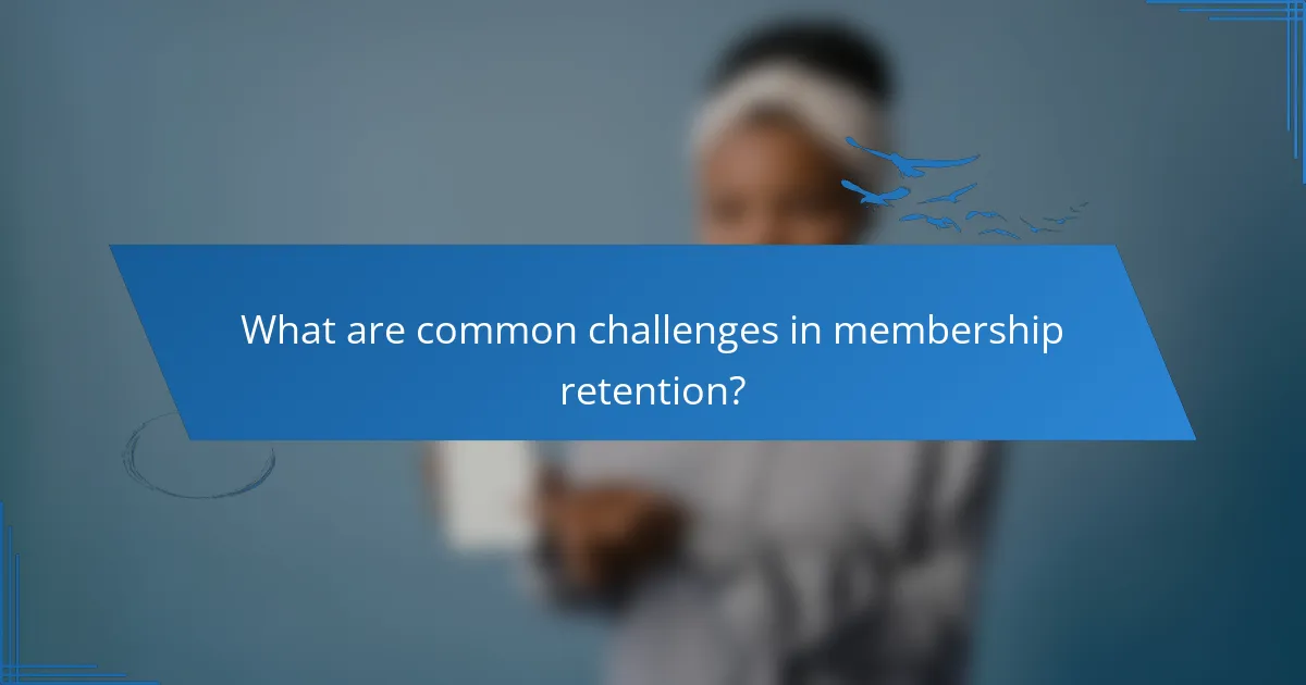 What are common challenges in membership retention?