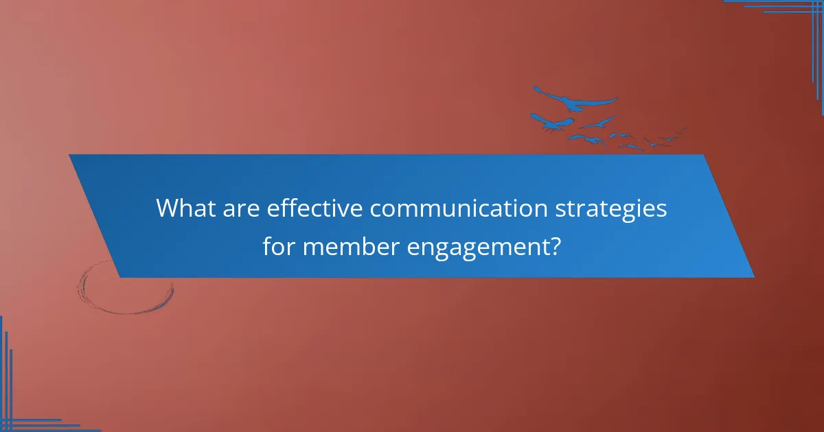 What are effective communication strategies for member engagement?