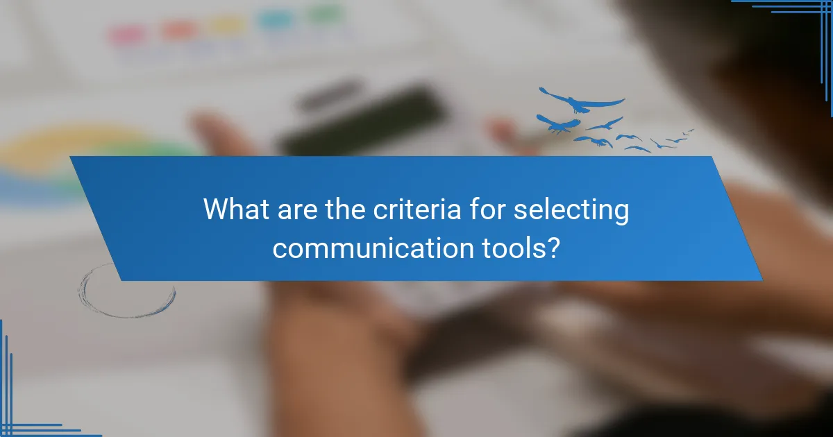 What are the criteria for selecting communication tools?