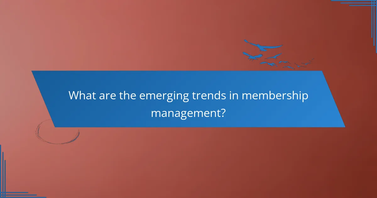 What are the emerging trends in membership management?