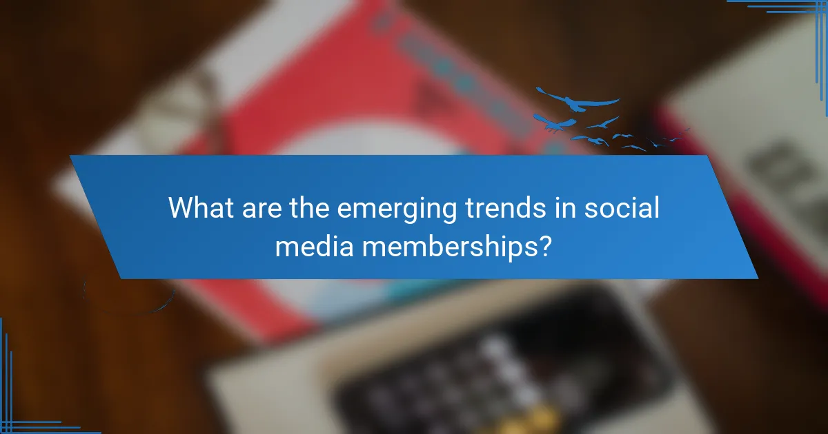 What are the emerging trends in social media memberships?