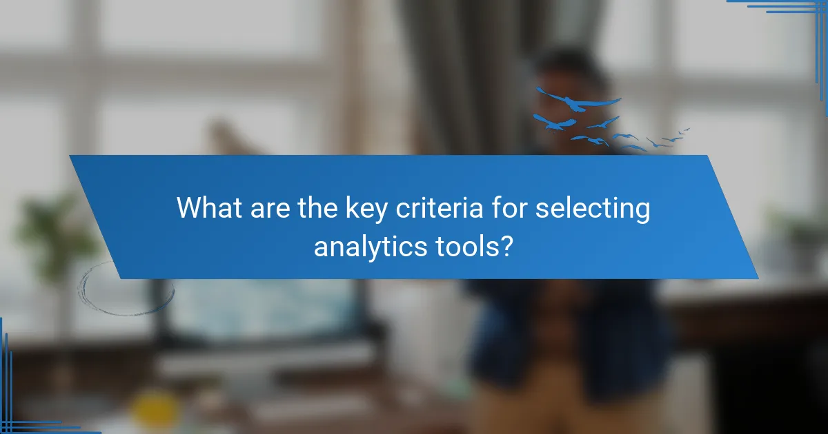 What are the key criteria for selecting analytics tools?