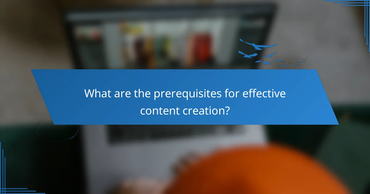 What are the prerequisites for effective content creation?