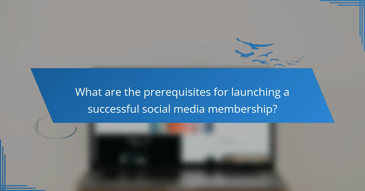 What are the prerequisites for launching a successful social media membership?