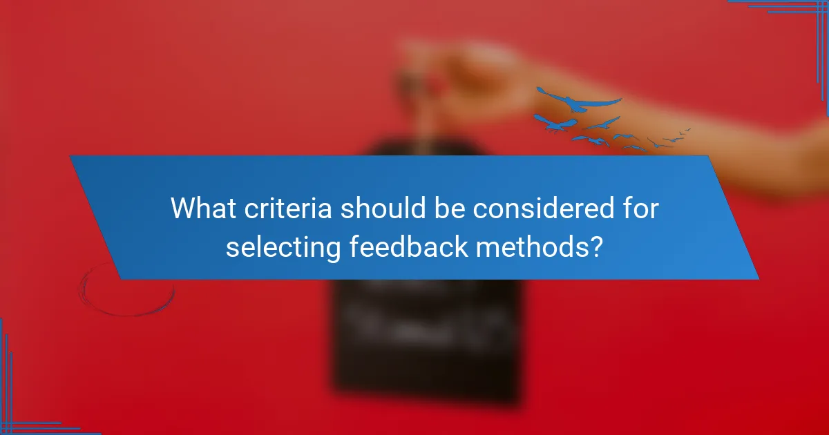 What criteria should be considered for selecting feedback methods?
