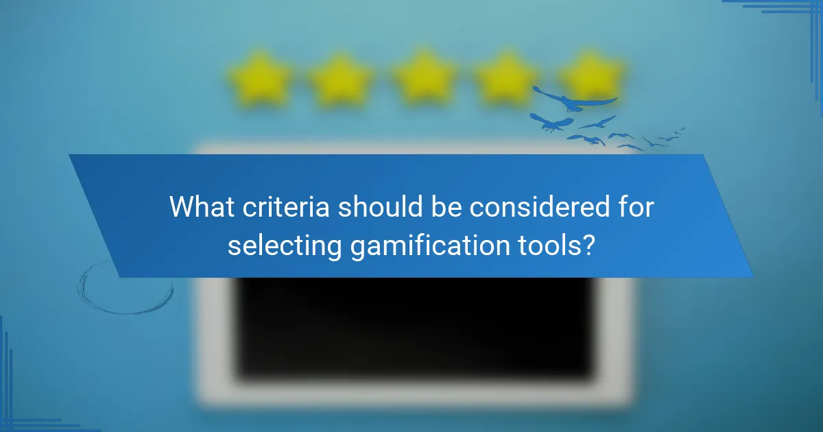 What criteria should be considered for selecting gamification tools?