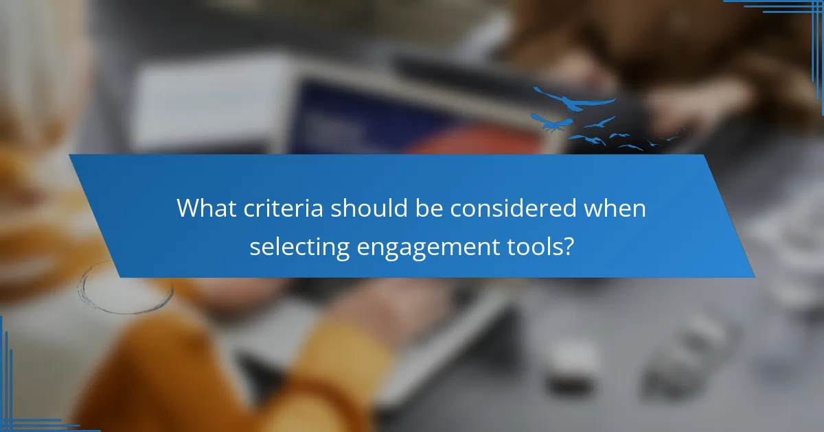 What criteria should be considered when selecting engagement tools?