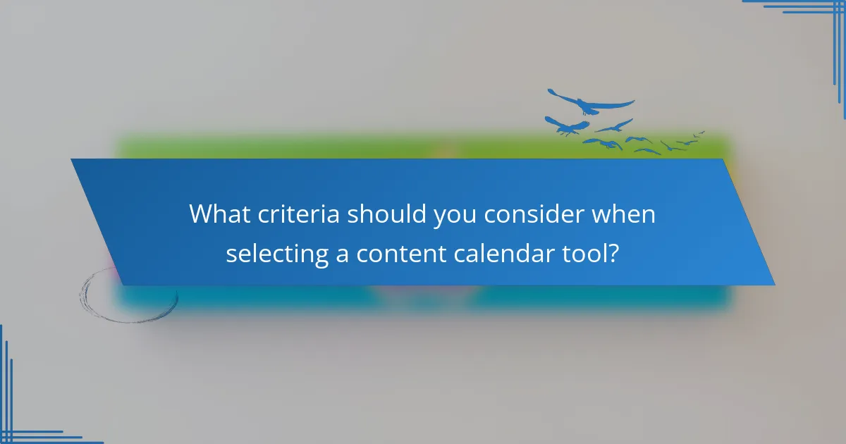 What criteria should you consider when selecting a content calendar tool?