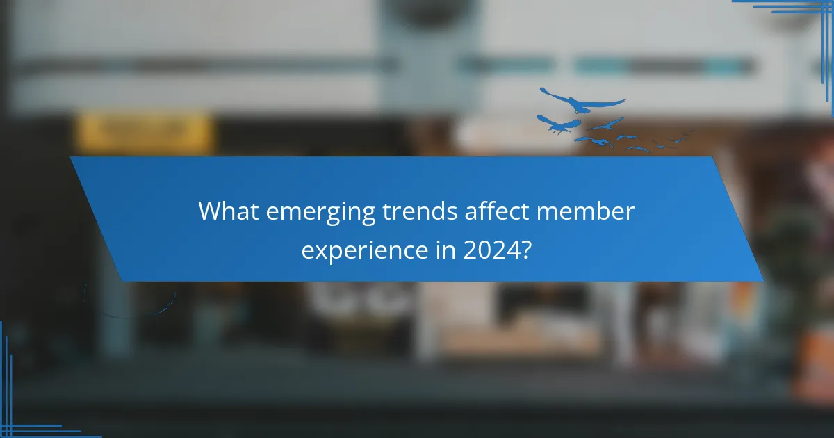 What emerging trends affect member experience in 2024?