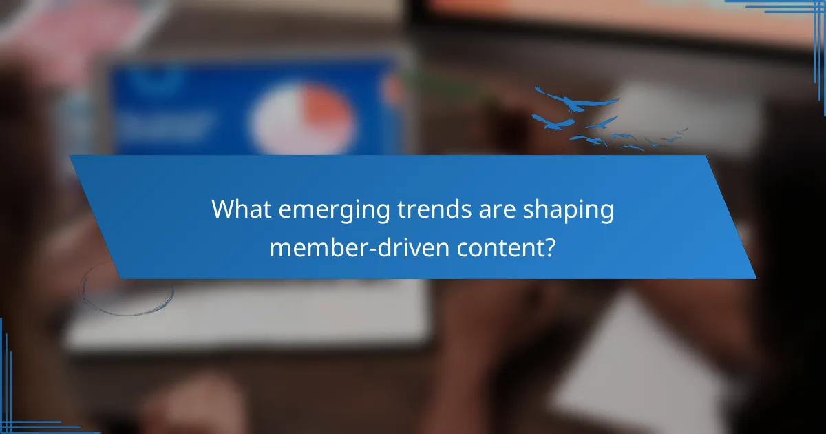 What emerging trends are shaping member-driven content?