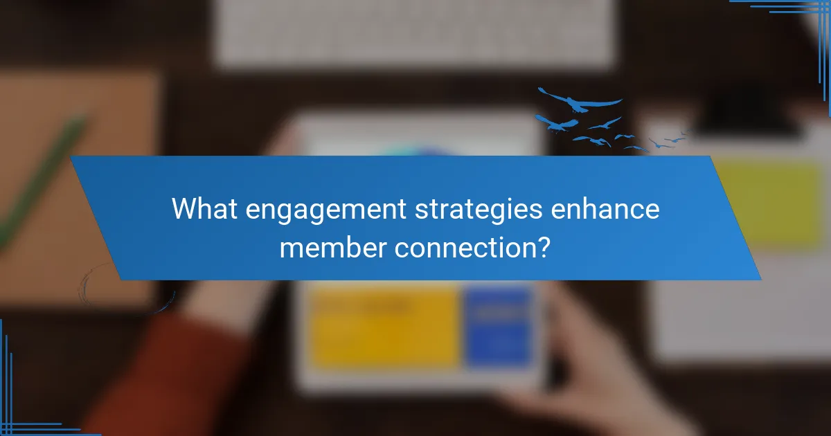 What engagement strategies enhance member connection?