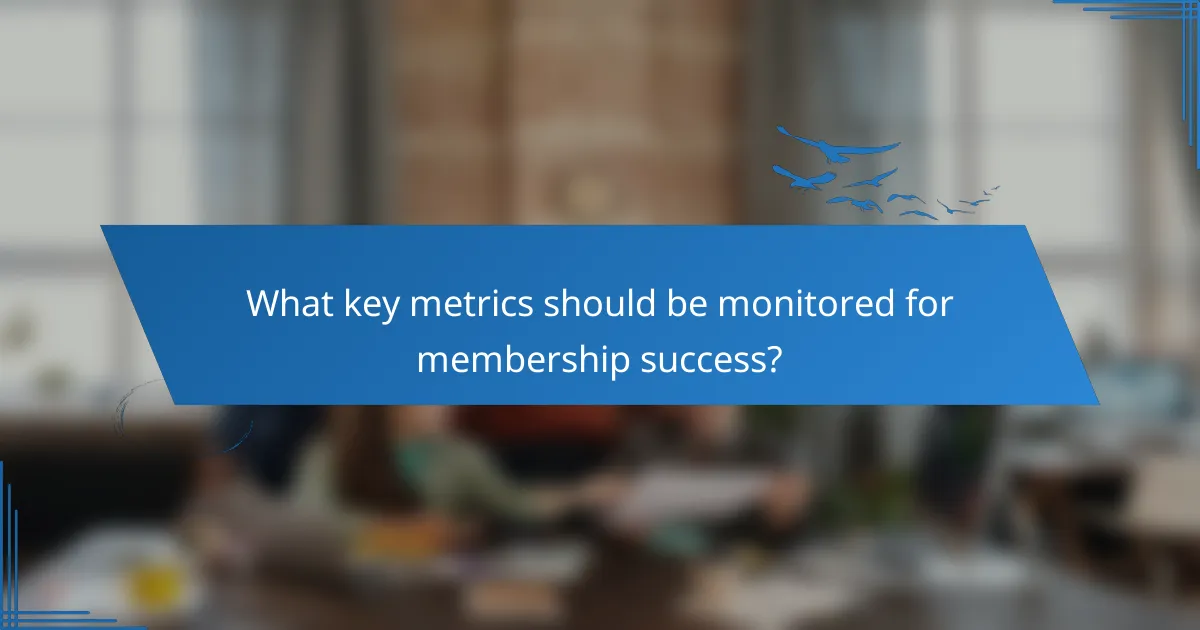 What key metrics should be monitored for membership success?