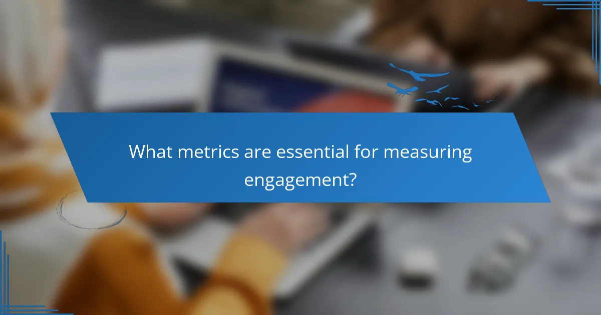 What metrics are essential for measuring engagement?