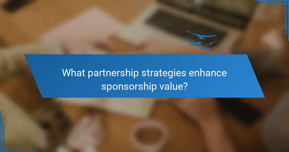 What partnership strategies enhance sponsorship value?