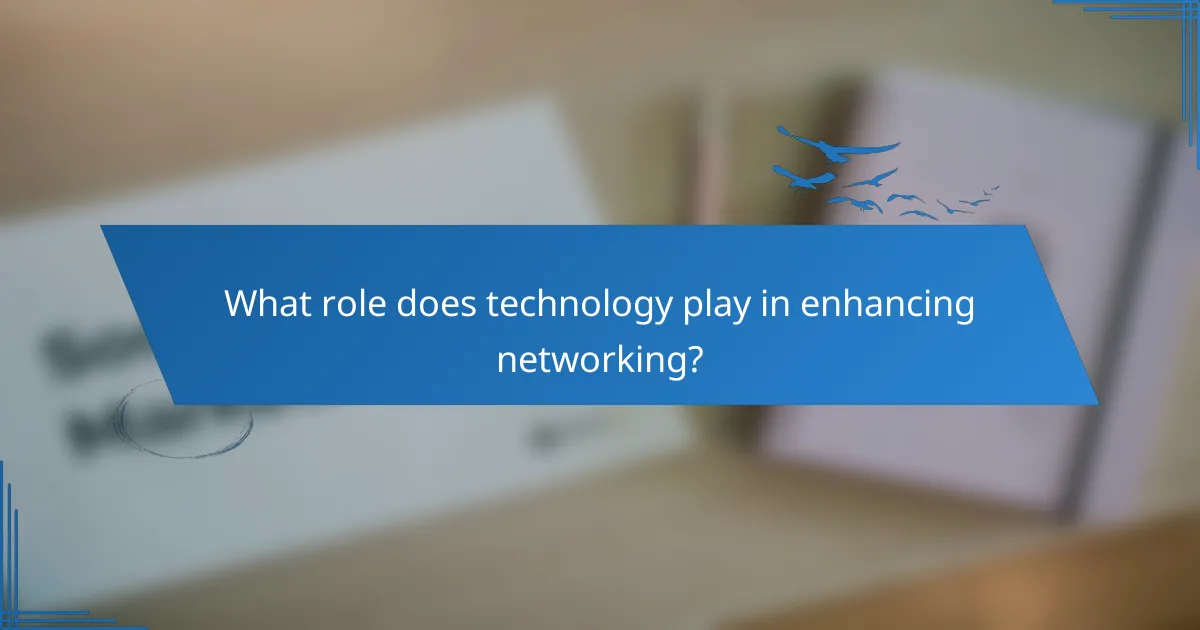 What role does technology play in enhancing networking?