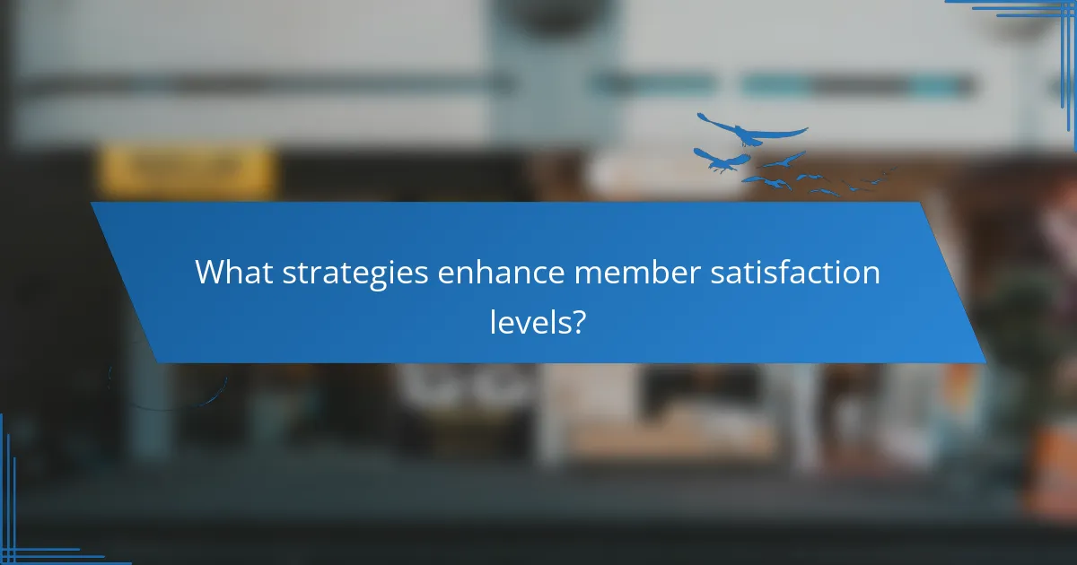 What strategies enhance member satisfaction levels?