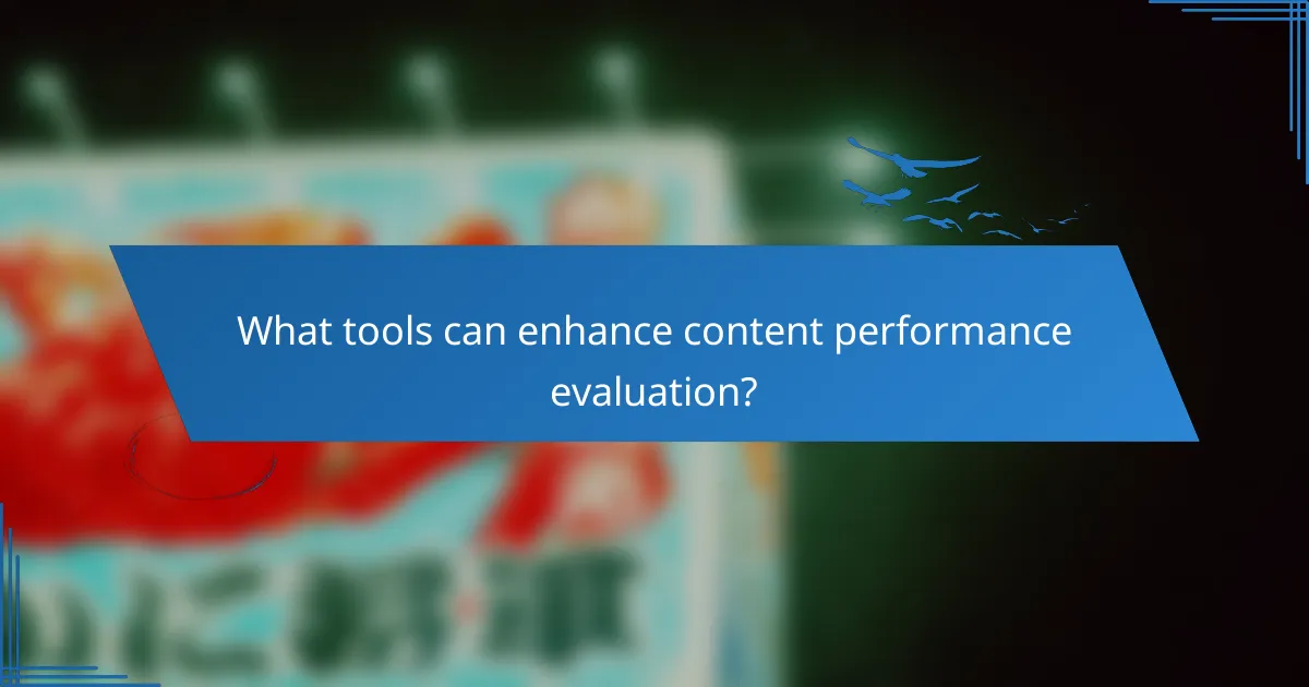 What tools can enhance content performance evaluation?
