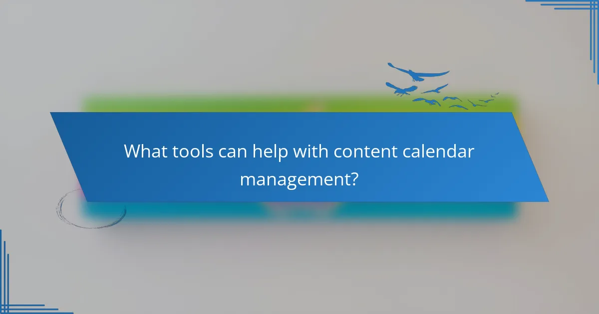 What tools can help with content calendar management?