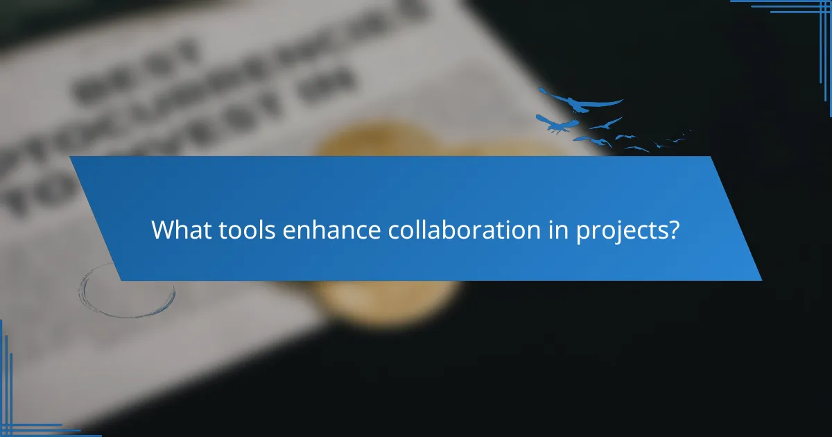 What tools enhance collaboration in projects?